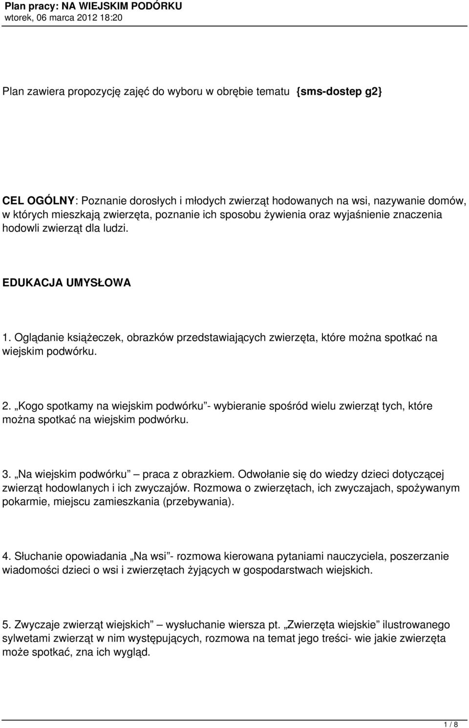 2. Kogo spotkamy na wiejskim podwórku - wybieranie spośród wielu zwierząt tych, które można spotkać na wiejskim podwórku. 3. Na wiejskim podwórku praca z obrazkiem.