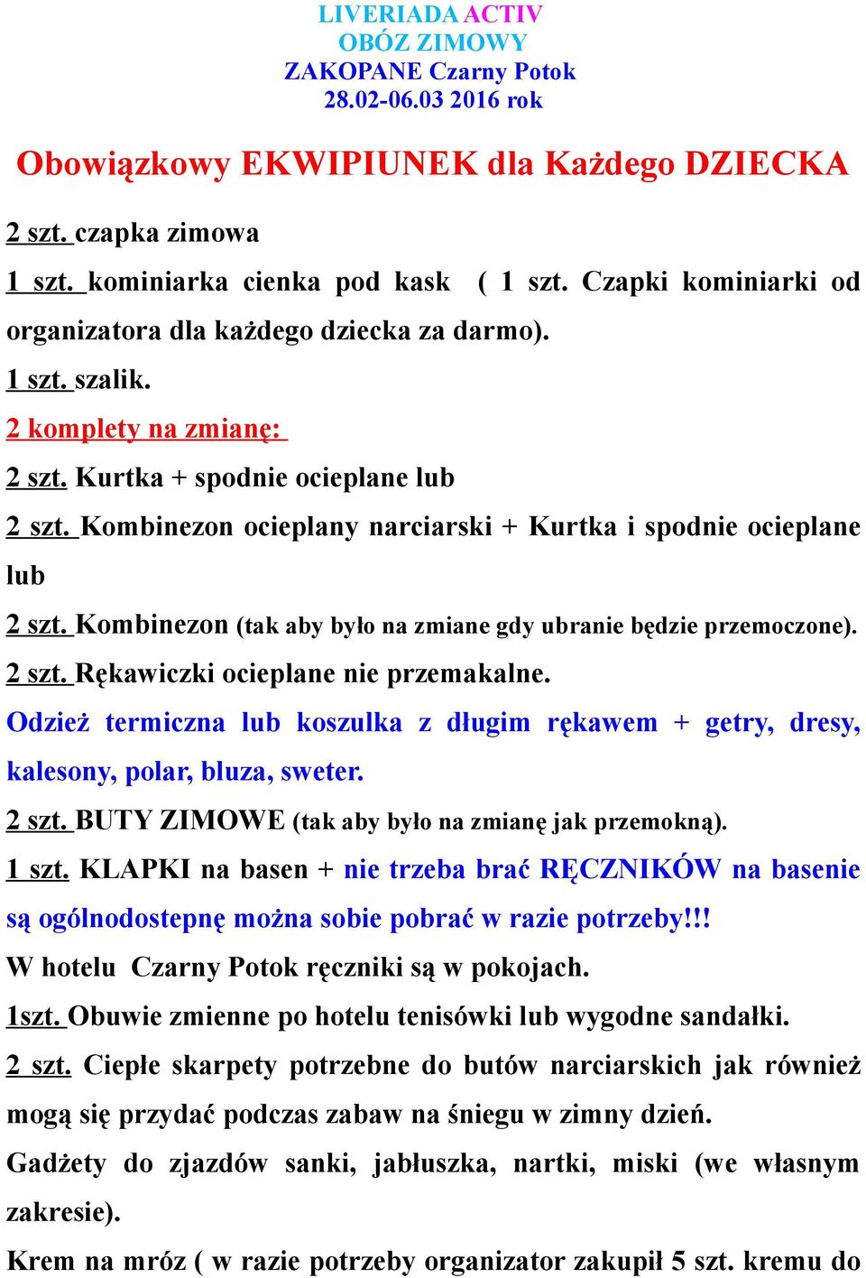 Kombinezon ocieplany narciarski + Kurtka i spodnie ocieplane lub 2 szt. Kombinezon (tak aby było na zmiane gdy ubranie będzie przemoczone). 2 szt. Rękawiczki ocieplane nie przemakalne.