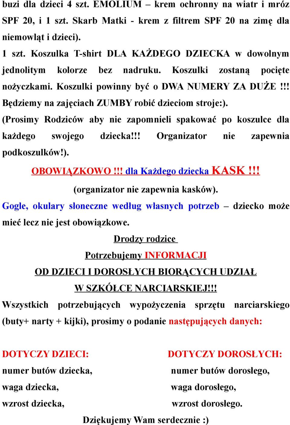 (Prosimy Rodziców aby nie zapomnieli spakować po koszulce dla każdego swojego dziecka!!! Organizator nie zapewnia podkoszulków!). OBOWIĄZKOWO!!! dla Każdego dziecka KASK!