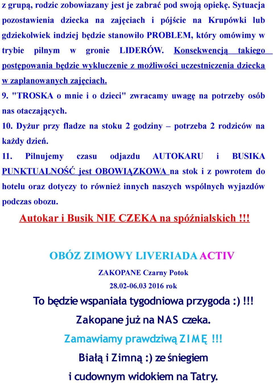 Konsekwencją takiego postępowania będzie wykluczenie z możliwości uczestniczenia dziecka w zaplanowanych zajęciach. 9. "TROSKA o mnie i o dzieci" zwracamy uwagę na potrzeby osób nas otaczających. 10.