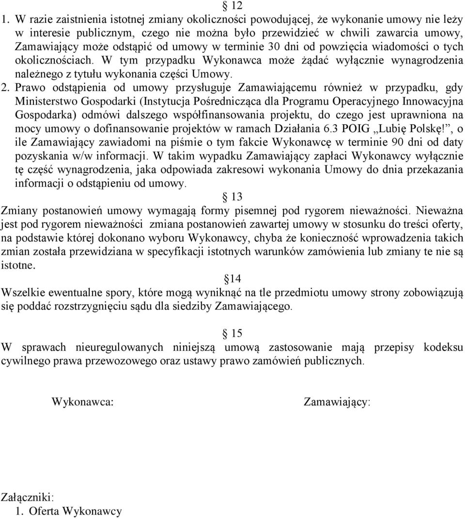 Prawo odstąpienia od umowy przysługuje Zamawiającemu również w przypadku, gdy Ministerstwo Gospodarki (Instytucja Pośrednicząca dla Programu Operacyjnego Innowacyjna Gospodarka) odmówi dalszego