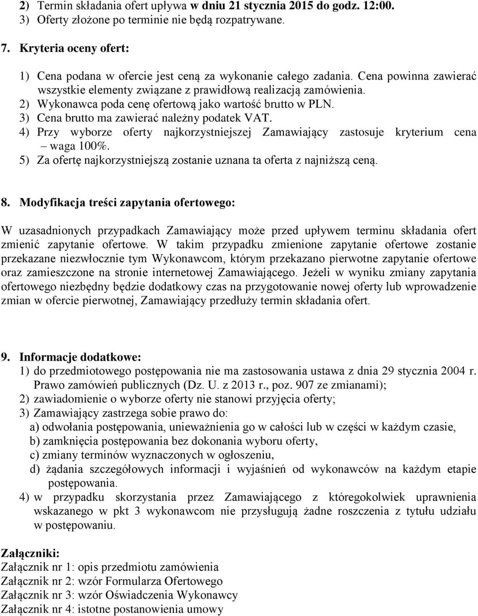 2) Wykonawca poda cenę ofertową jako wartość brutto w PLN. 3) Cena brutto ma zawierać należny podatek VAT. 4) Przy wyborze oferty najkorzystniejszej Zamawiający zastosuje kryterium cena waga 100%.