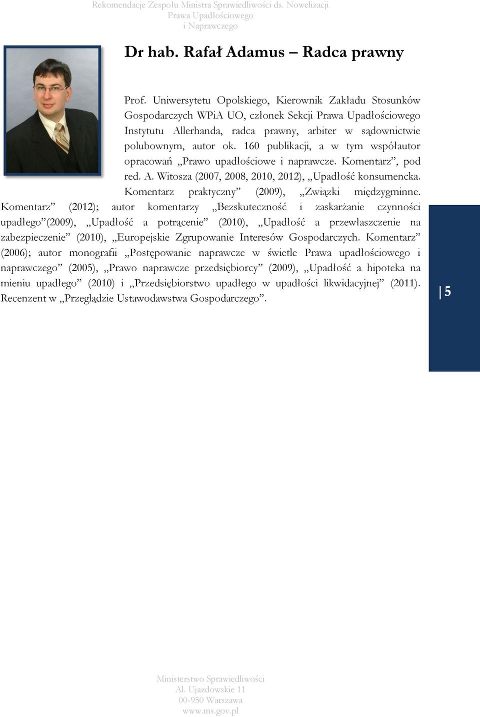 160 publikacji, a w tym współautor opracowań Prawo upadłościowe i naprawcze. Komentarz, pod red. A. Witosza (2007, 2008, 2010, 2012), Upadłość konsumencka.