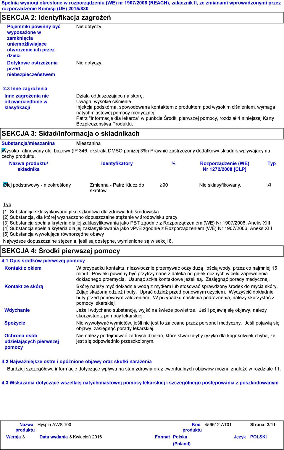 Injekcja podskórna, spowodowana kontaktem z produktem pod wysokim ciśnieniem, wymaga natychmiastowej pomocy medycznej.