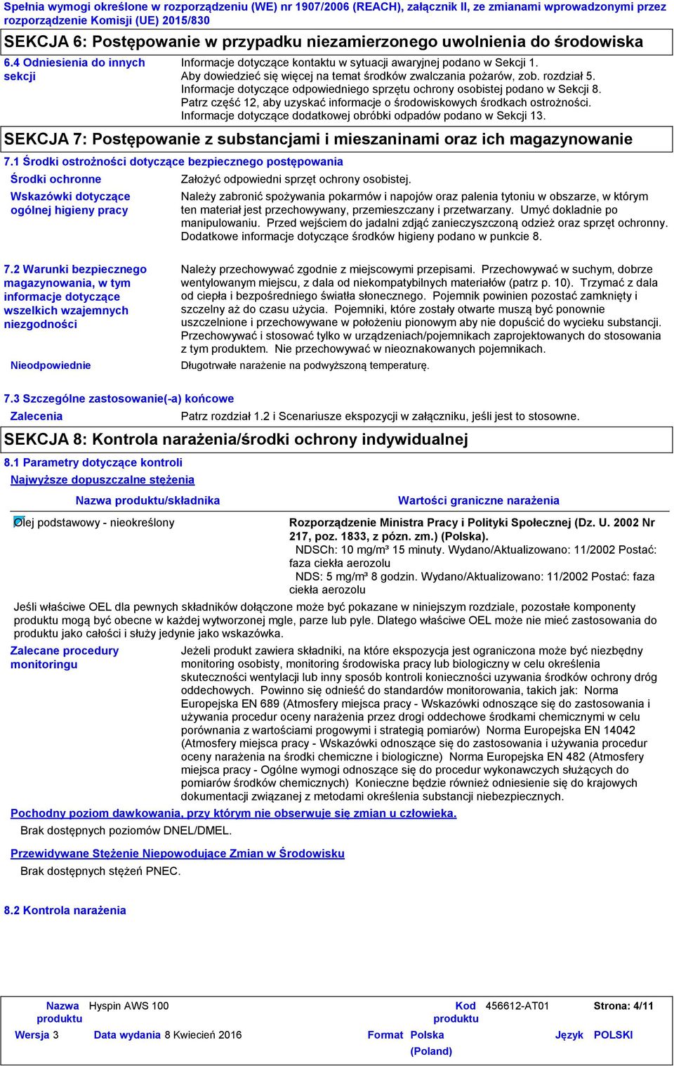 Patrz część 12, aby uzyskać informacje o środowiskowych środkach ostrożności. Informacje dotyczące dodatkowej obróbki odpadów podano w Sekcji 13.