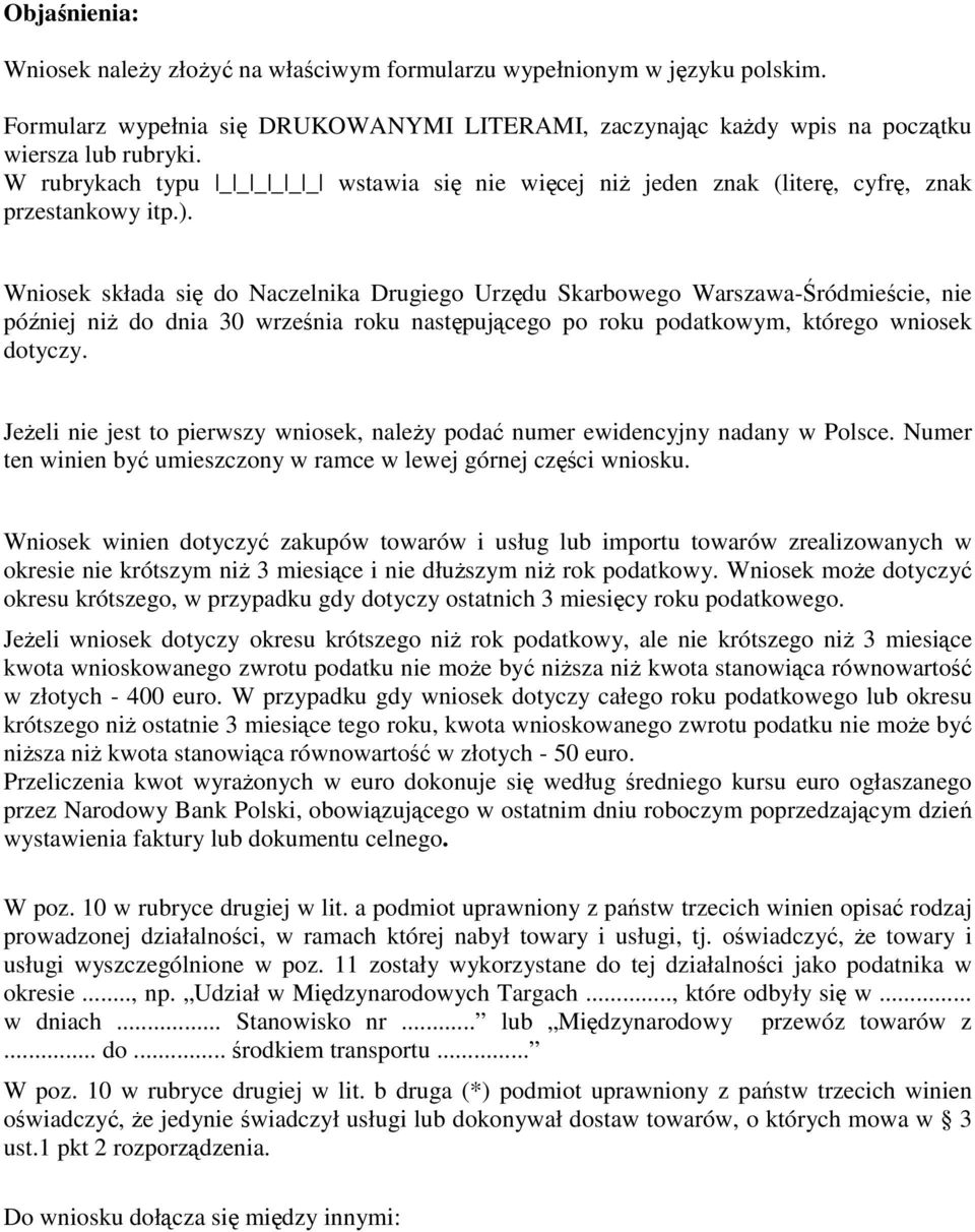 Wniosek składa się do Naczelnika Drugiego Urzędu Skarbowego Warszawa-Śródmieście, nie później niŝ do dnia 30 września roku następującego po roku podatkowym, którego wniosek dotyczy.