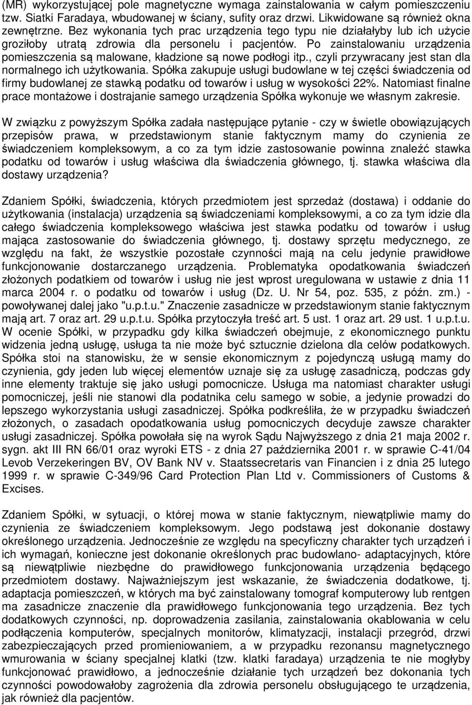Po zainstalowaniu urządzenia pomieszczenia są malowane, kładzione są nowe podłogi itp., czyli przywracany jest stan dla normalnego ich użytkowania.