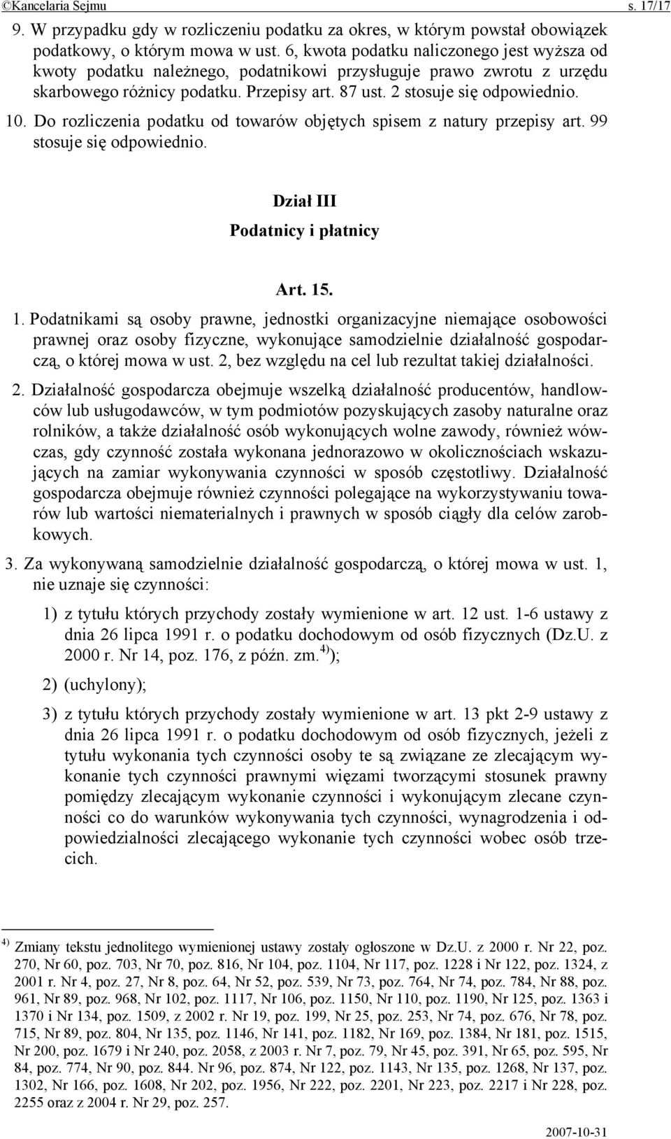 Do rozliczenia podatku od towarów objętych spisem z natury przepisy art. 99 stosuje się odpowiednio. Dział III Podatnicy i płatnicy Art. 15