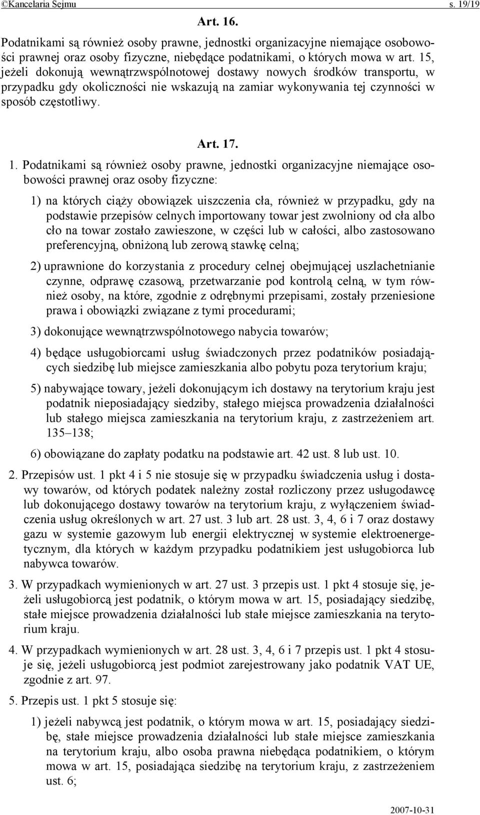 . 1. Podatnikami są również osoby prawne, jednostki organizacyjne niemające osobowości prawnej oraz osoby fizyczne: 1) na których ciąży obowiązek uiszczenia cła, również w przypadku, gdy na podstawie