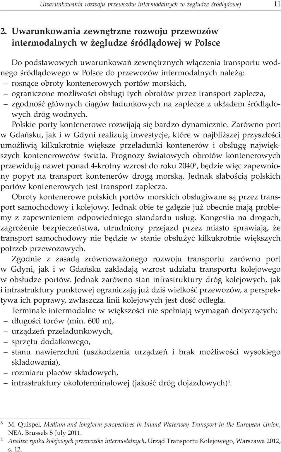 intermodalnych nale ¹: rosn¹ce obroty kontenerowych portów morskich, ograniczone mo liwoœci obs³ugi tych obrotów przez transport zaplecza, zgodnoœæ g³ównych ci¹gów ³adunkowych na zaplecze z uk³adem