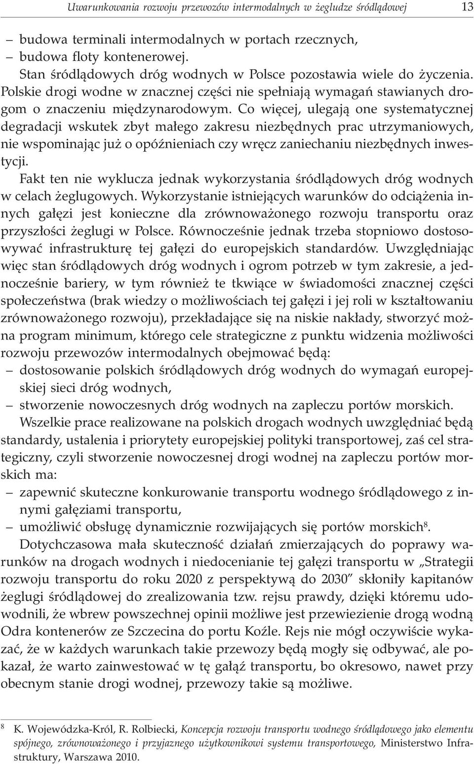 Co wiêcej, ulegaj¹ one systematycznej degradacji wskutek zbyt ma³ego zakresu niezbêdnych prac utrzymaniowych, nie wspominaj¹c ju o opóÿnieniach czy wrêcz zaniechaniu niezbêdnych inwestycji.