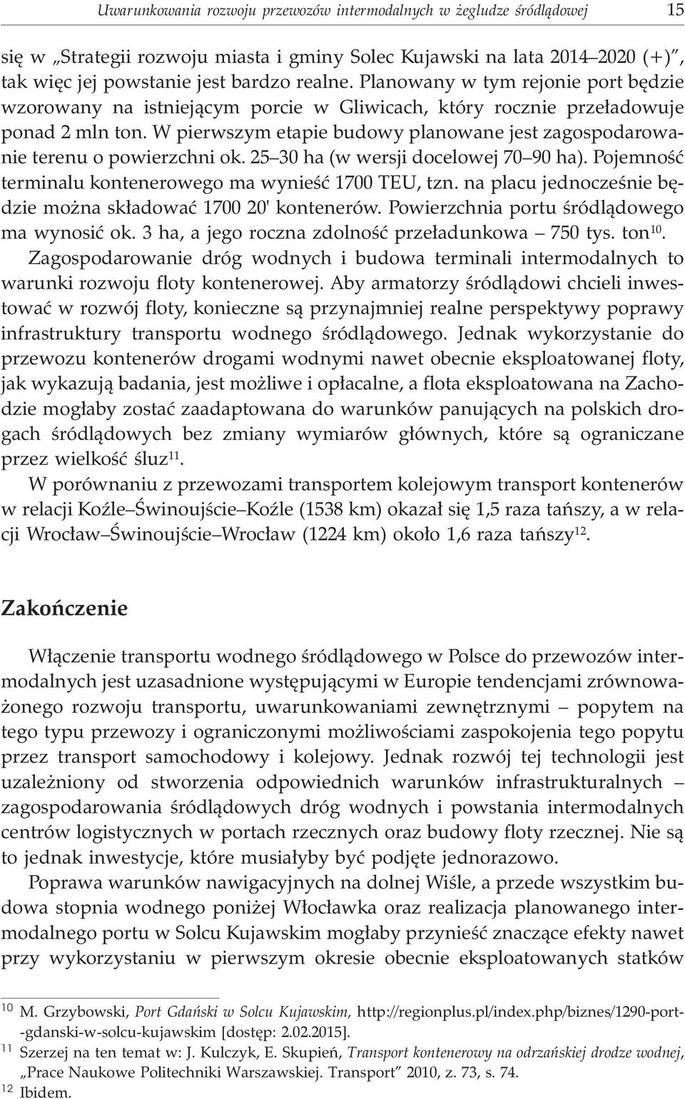 W pierwszym etapie budowy planowane jest zagospodarowanie terenu o powierzchni ok. 25 30 ha (w wersji docelowej 70 90 ha). Pojemnoœæ terminalu kontenerowego ma wynieœæ 1700 TEU, tzn.
