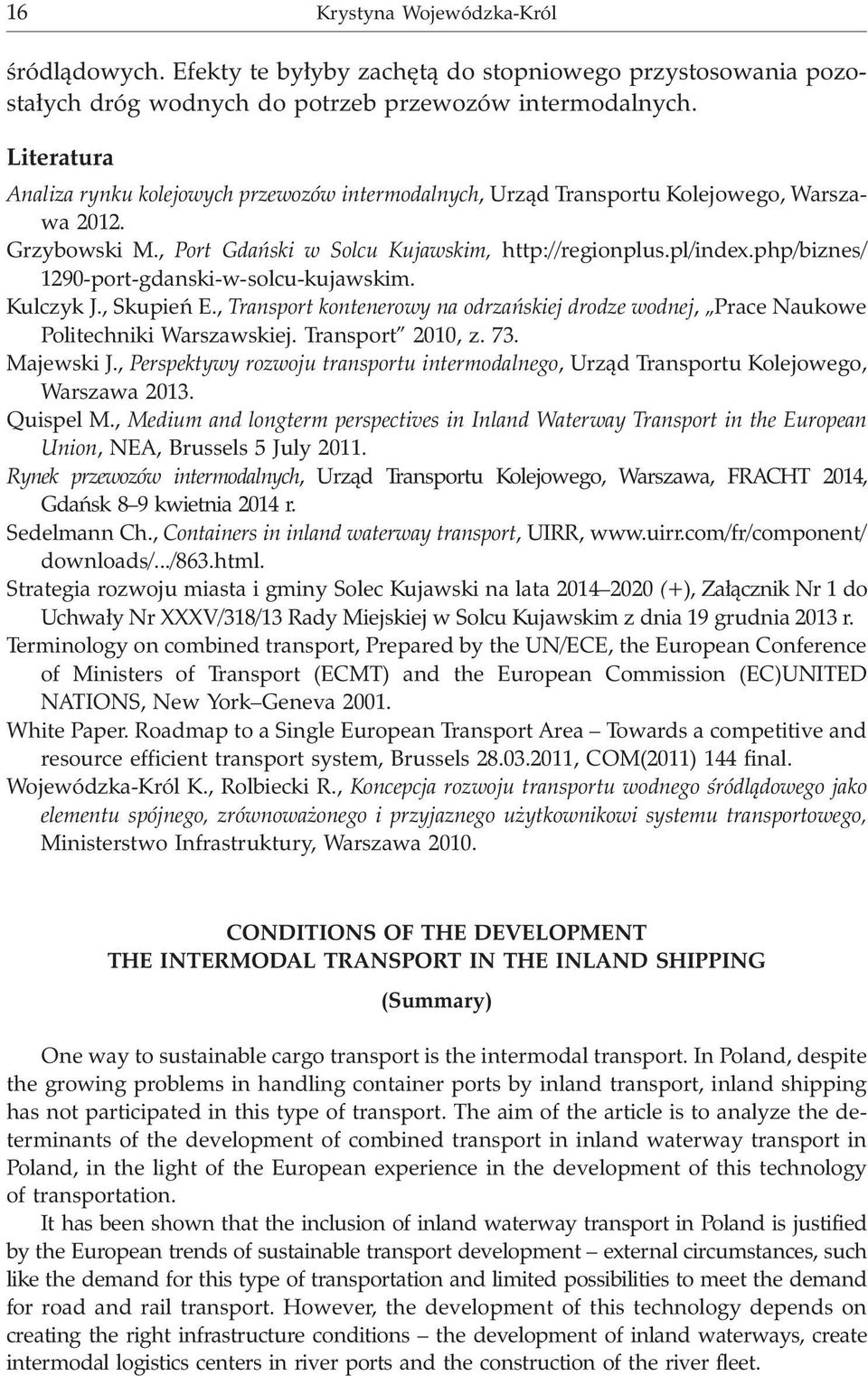 php/biznes/ 1290-port-gdanski-w-solcu-kujawskim. Kulczyk J., Skupieñ E., Transport kontenerowy na odrzañskiej drodze wodnej, Prace Naukowe Politechniki Warszawskiej. Transport 2010, z. 73. Majewski J.