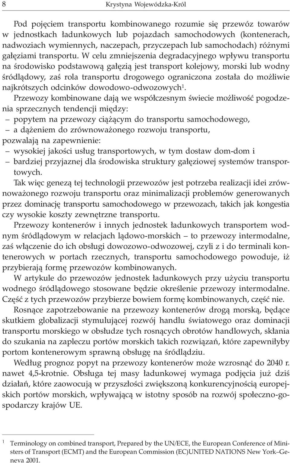 W celu zmniejszenia degradacyjnego wp³ywu transportu na œrodowisko podstawow¹ ga³êzi¹ jest transport kolejowy, morski lub wodny œródl¹dowy, zaœ rola transportu drogowego ograniczona zosta³a do mo