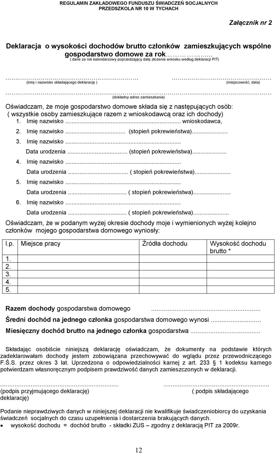 .. (dokładny adres zamieszkania) Oświadczam, że moje gospodarstwo domowe składa się z następujących osób: ( wszystkie osoby zamieszkujące razem z wnioskodawcą oraz ich dochody) 1. Imię nazwisko.