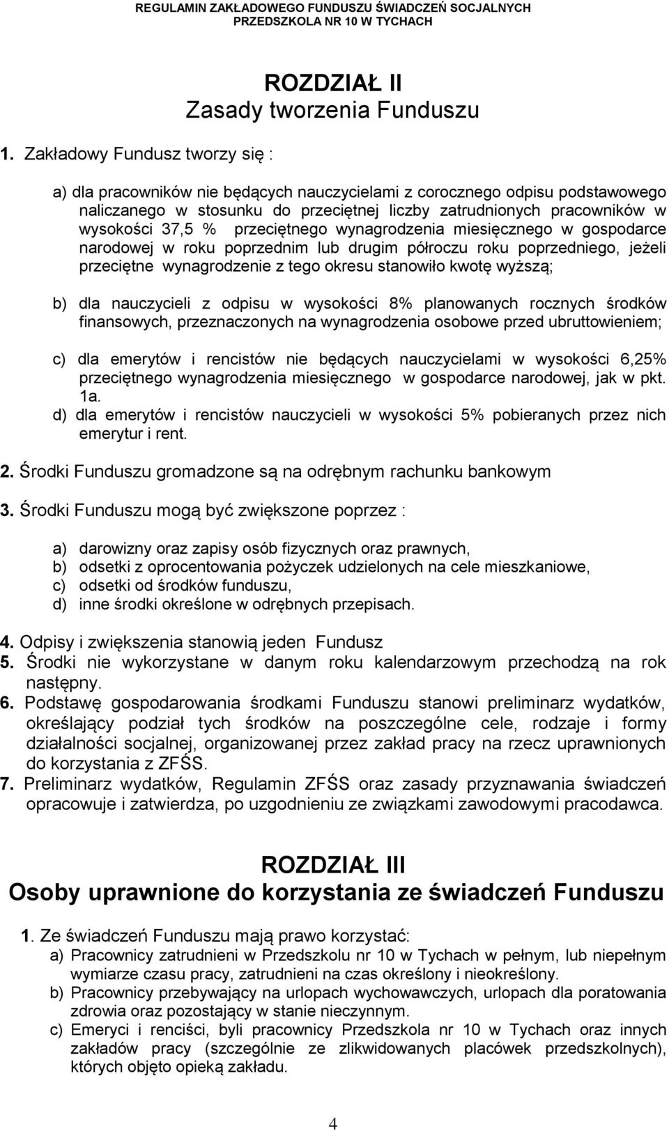 tego okresu stanowiło kwotę wyższą; b) dla nauczycieli z odpisu w wysokości 8% planowanych rocznych środków finansowych, przeznaczonych na wynagrodzenia osobowe przed ubruttowieniem; c) dla emerytów