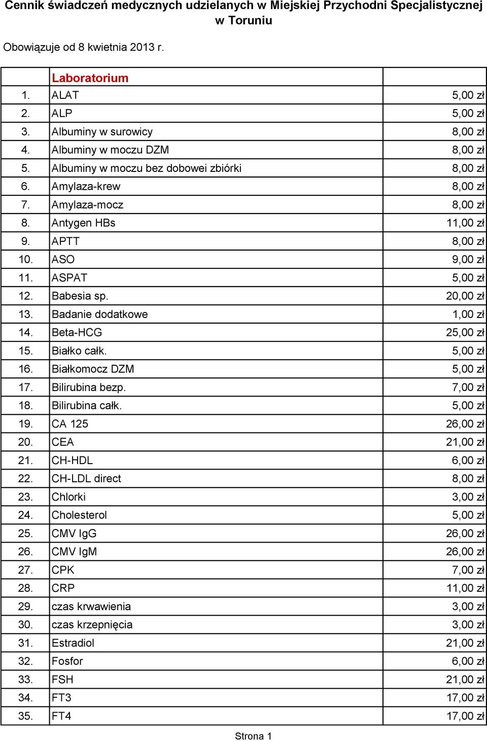 ASPAT 5,00 zł 12. Babesia sp. 20,00 zł 13. Badanie dodatkowe 1,00 zł 14. Beta-HCG 25,00 zł 15. Białko całk. 5,00 zł 16. Białkomocz DZM 5,00 zł 17. Bilirubina bezp. 7,00 zł 18. Bilirubina całk.