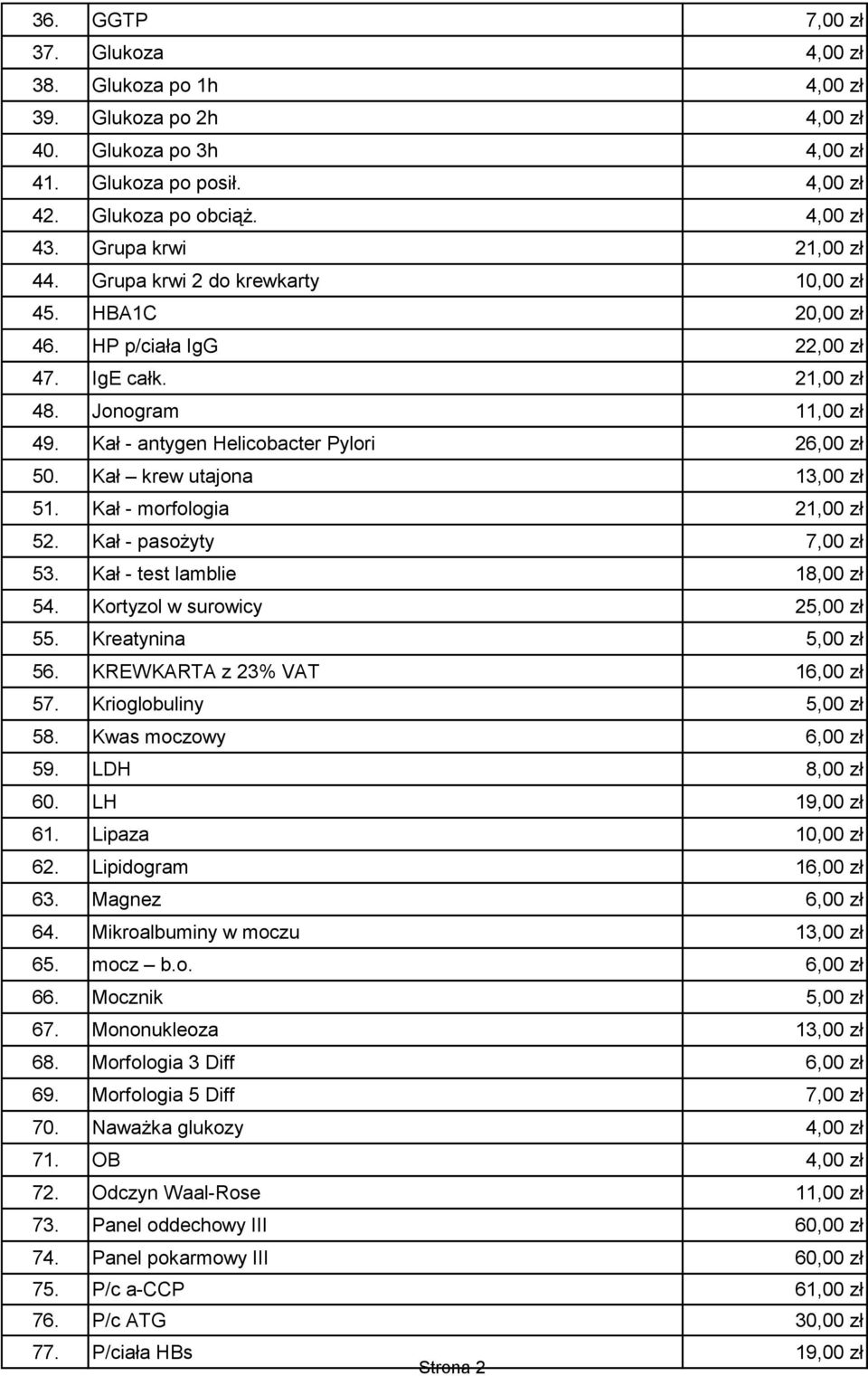 Kał - antygen Helicobacter Pylori 26,00 zł 50. Kał krew utajona 13,00 zł 51. Kał - morfologia 21,00 zł 52. Kał - pasożyty 7,00 zł 53. Kał - test lamblie 18,00 zł 54. Kortyzol w surowicy 25,00 zł 55.