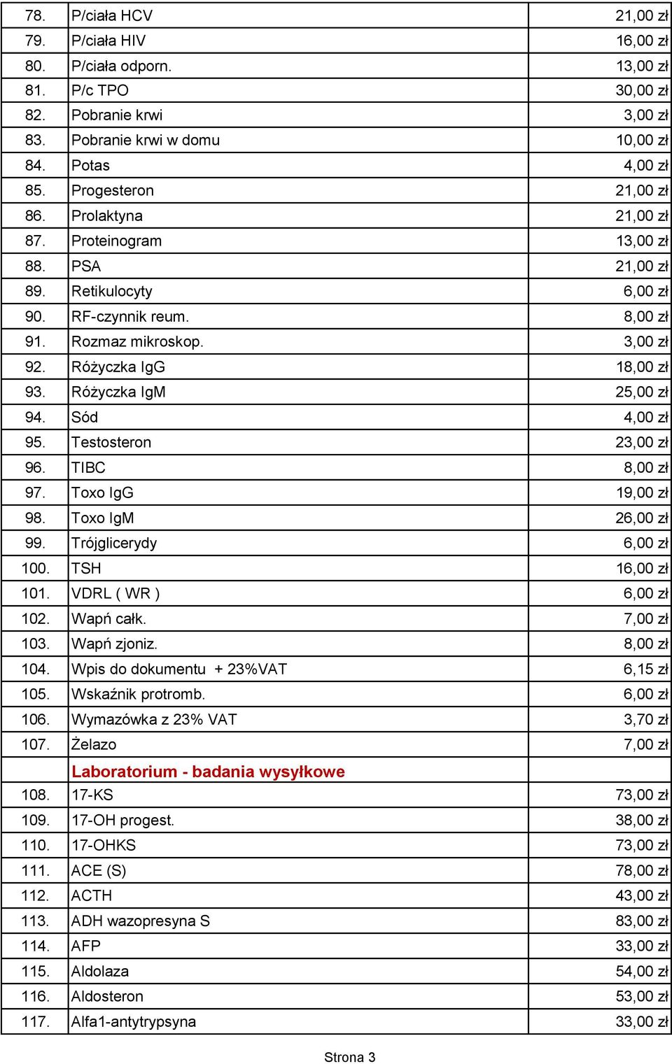 Różyczka IgG 18,00 zł 93. Różyczka IgM 25,00 zł 94. Sód 4,00 zł 95. Testosteron 23,00 zł 96. TIBC 8,00 zł 97. Toxo IgG 19,00 zł 98. Toxo IgM 26,00 zł 99. Trójglicerydy 6,00 zł 100. TSH 16,00 zł 101.