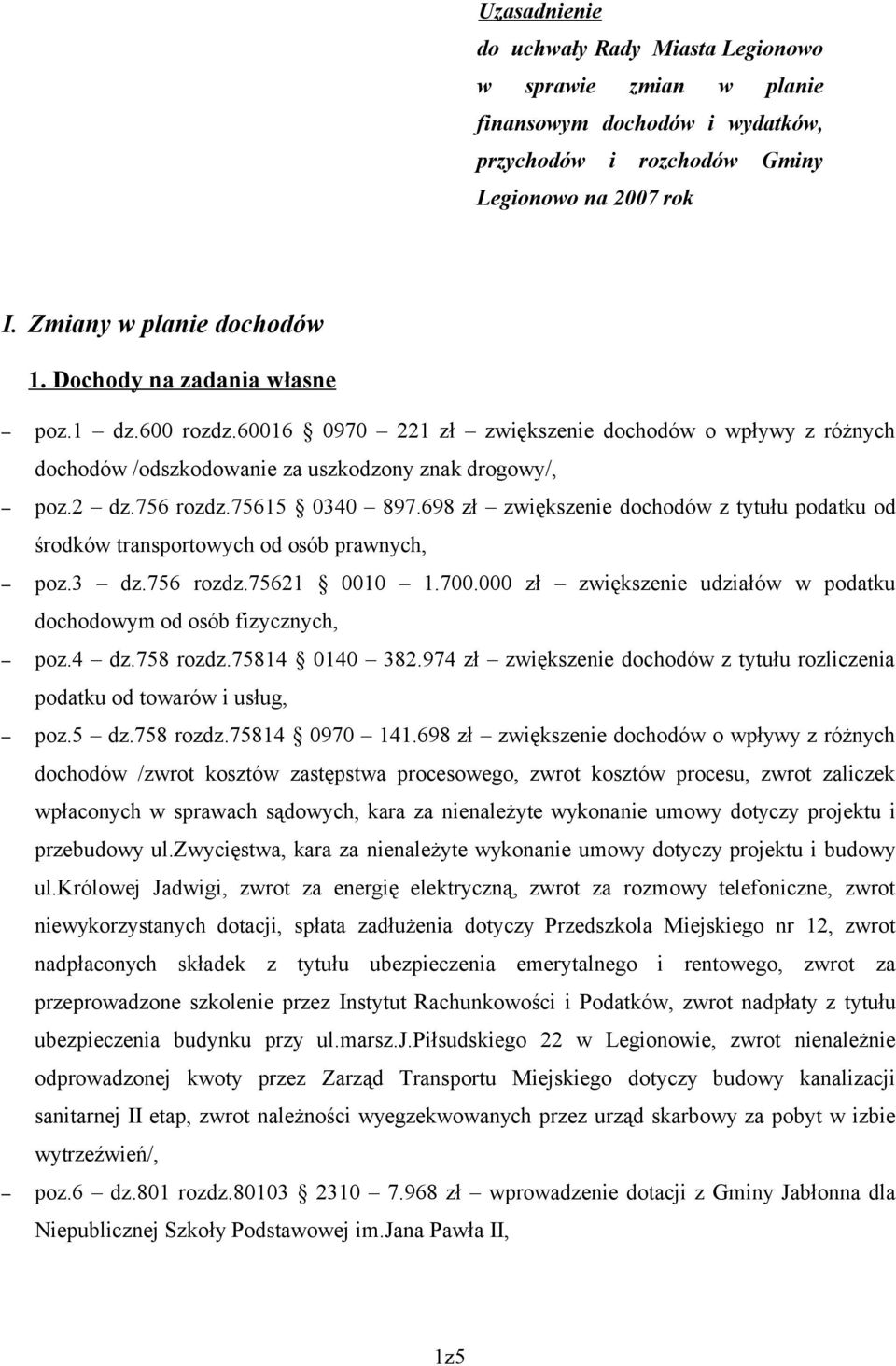 698 zł zwiększenie dochodów z tytułu podatku od środków transportowych od osób prawnych, poz.3 dz.756 rozdz.75621 0010 1.700.000 zł zwiększenie udziałów w podatku dochodowym od osób fizycznych, poz.