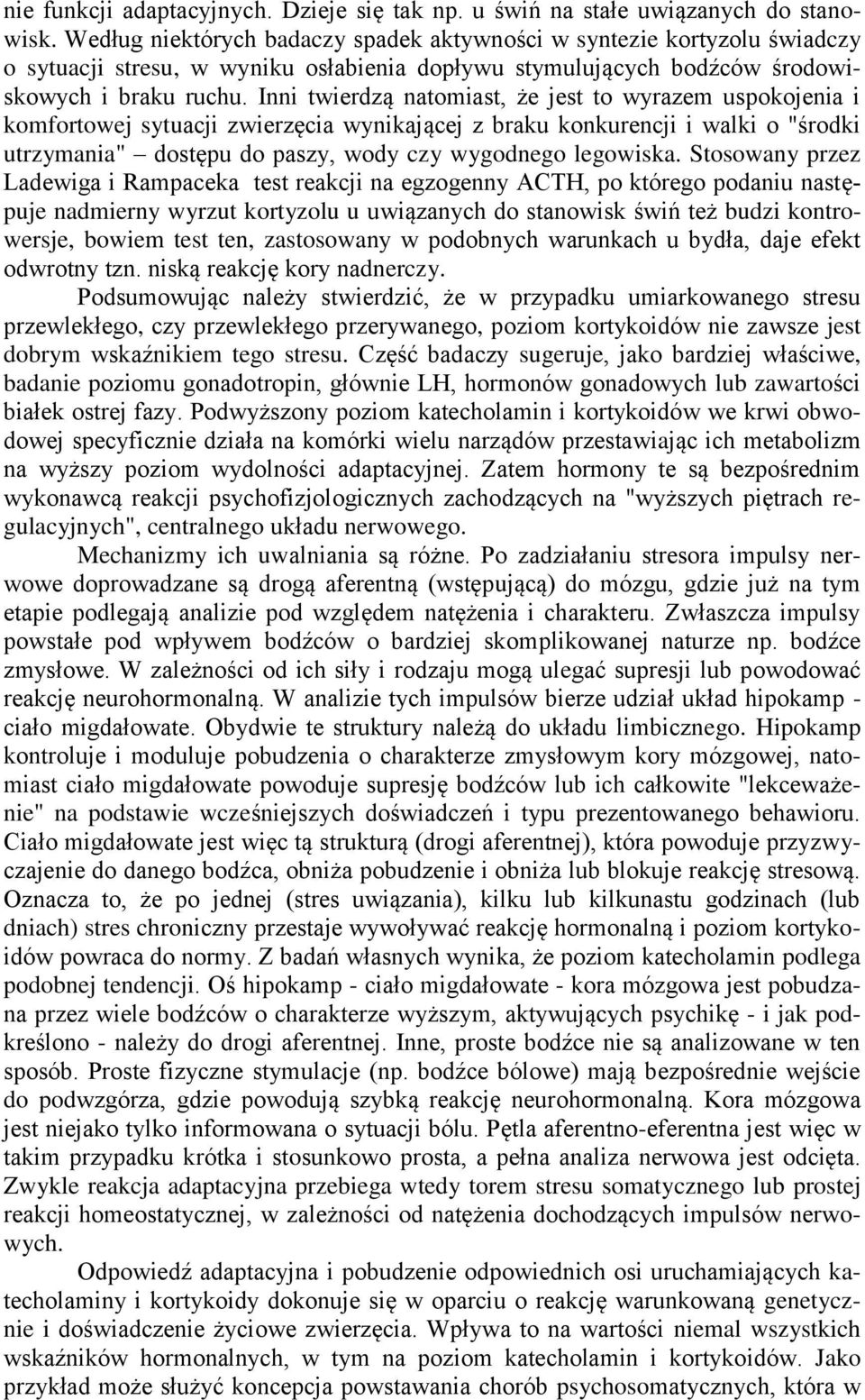 Inni twierdzą natomiast, że jest to wyrazem uspokojenia i komfortowej sytuacji zwierzęcia wynikającej z braku konkurencji i walki o "środki utrzymania" dostępu do paszy, wody czy wygodnego legowiska.