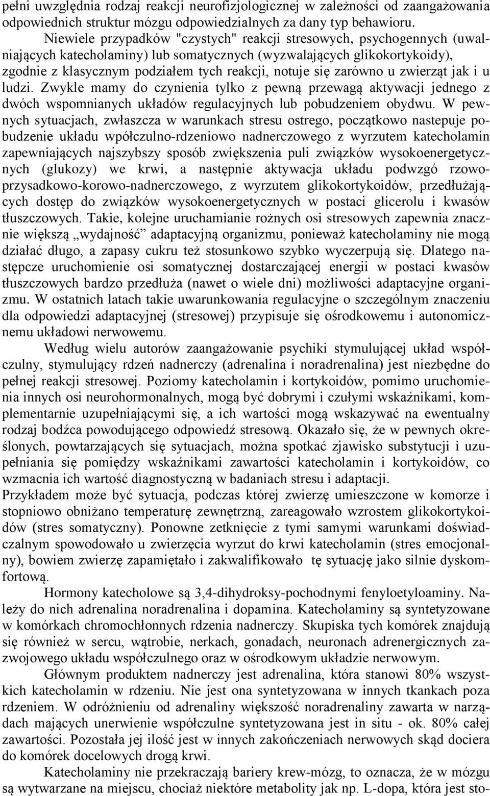 się zarówno u zwierząt jak i u ludzi. Zwykle mamy do czynienia tylko z pewną przewagą aktywacji jednego z dwóch wspomnianych układów regulacyjnych lub pobudzeniem obydwu.