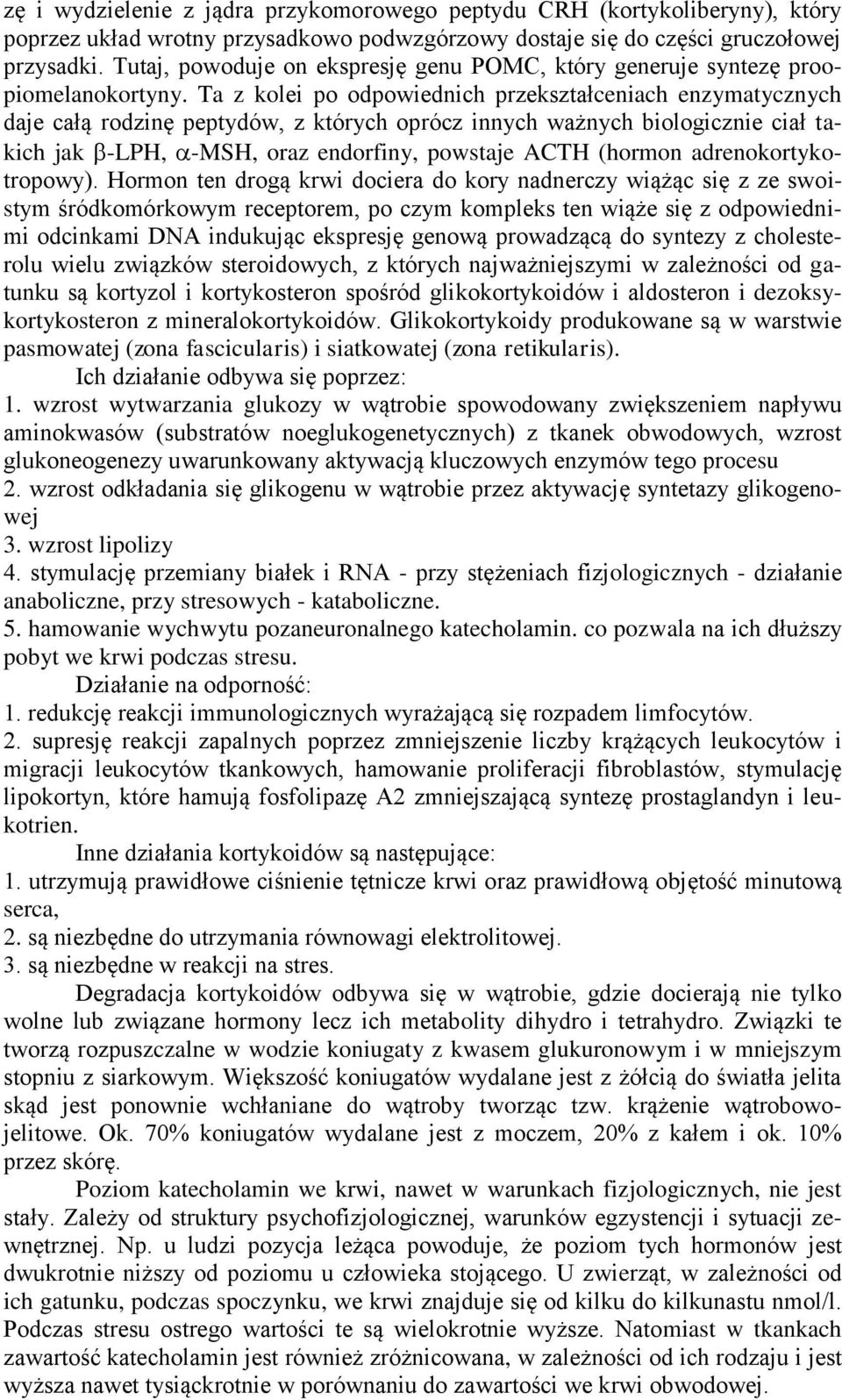 Ta z kolei po odpowiednich przekształceniach enzymatycznych daje całą rodzinę peptydów, z których oprócz innych ważnych biologicznie ciał takich jak -LPH, -MSH, oraz endorfiny, powstaje ACTH (hormon