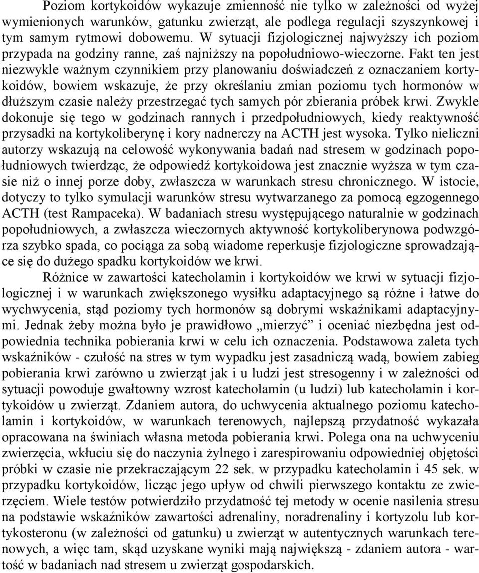 Fakt ten jest niezwykle ważnym czynnikiem przy planowaniu doświadczeń z oznaczaniem kortykoidów, bowiem wskazuje, że przy określaniu zmian poziomu tych hormonów w dłuższym czasie należy przestrzegać