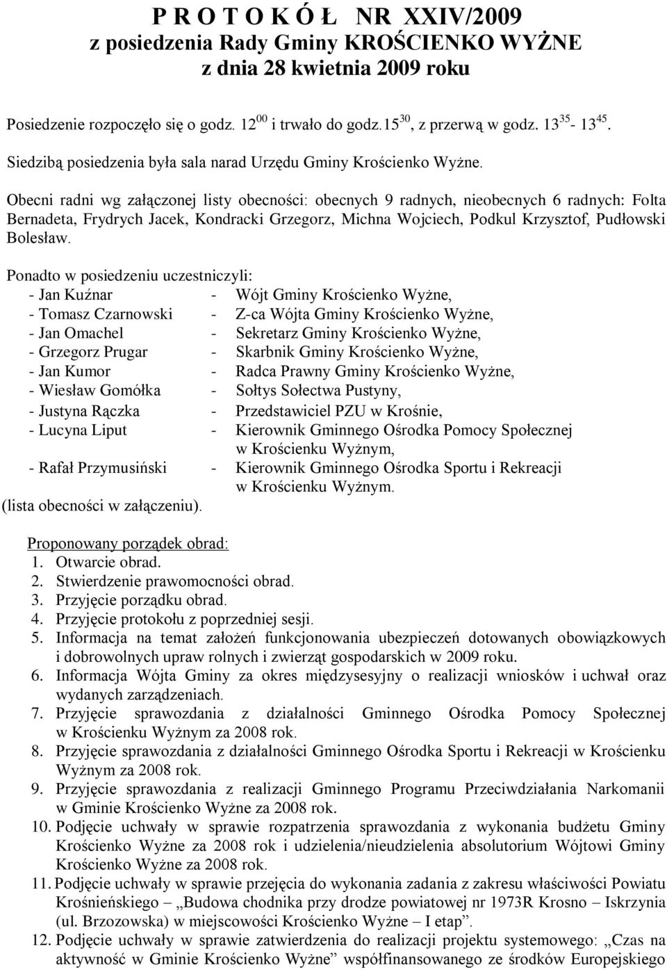 Obecni radni wg załączonej listy obecności: obecnych 9 radnych, nieobecnych 6 radnych: Folta Bernadeta, Frydrych Jacek, Kondracki Grzegorz, Michna Wojciech, Podkul Krzysztof, Pudłowski Bolesław.