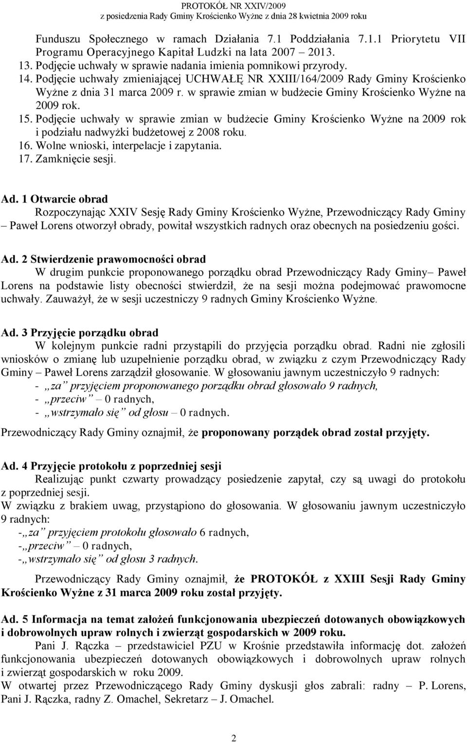 Podjęcie uchwały w sprawie zmian w budżecie Gminy Krościenko Wyżne na 2009 rok i podziału nadwyżki budżetowej z 2008 roku. 16. Wolne wnioski, interpelacje i zapytania. 17. Zamknięcie sesji. Ad.
