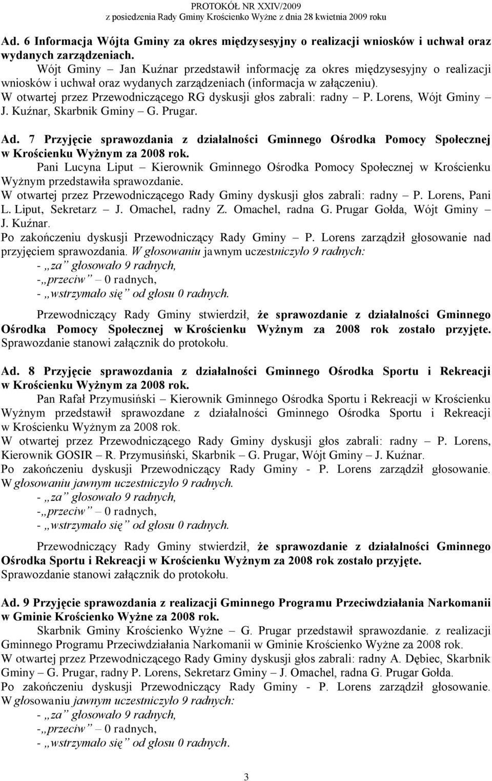 W otwartej przez Przewodniczącego RG dyskusji głos zabrali: radny P. Lorens, Wójt Gminy J. Kuźnar, Skarbnik Gminy G. Prugar. Ad.