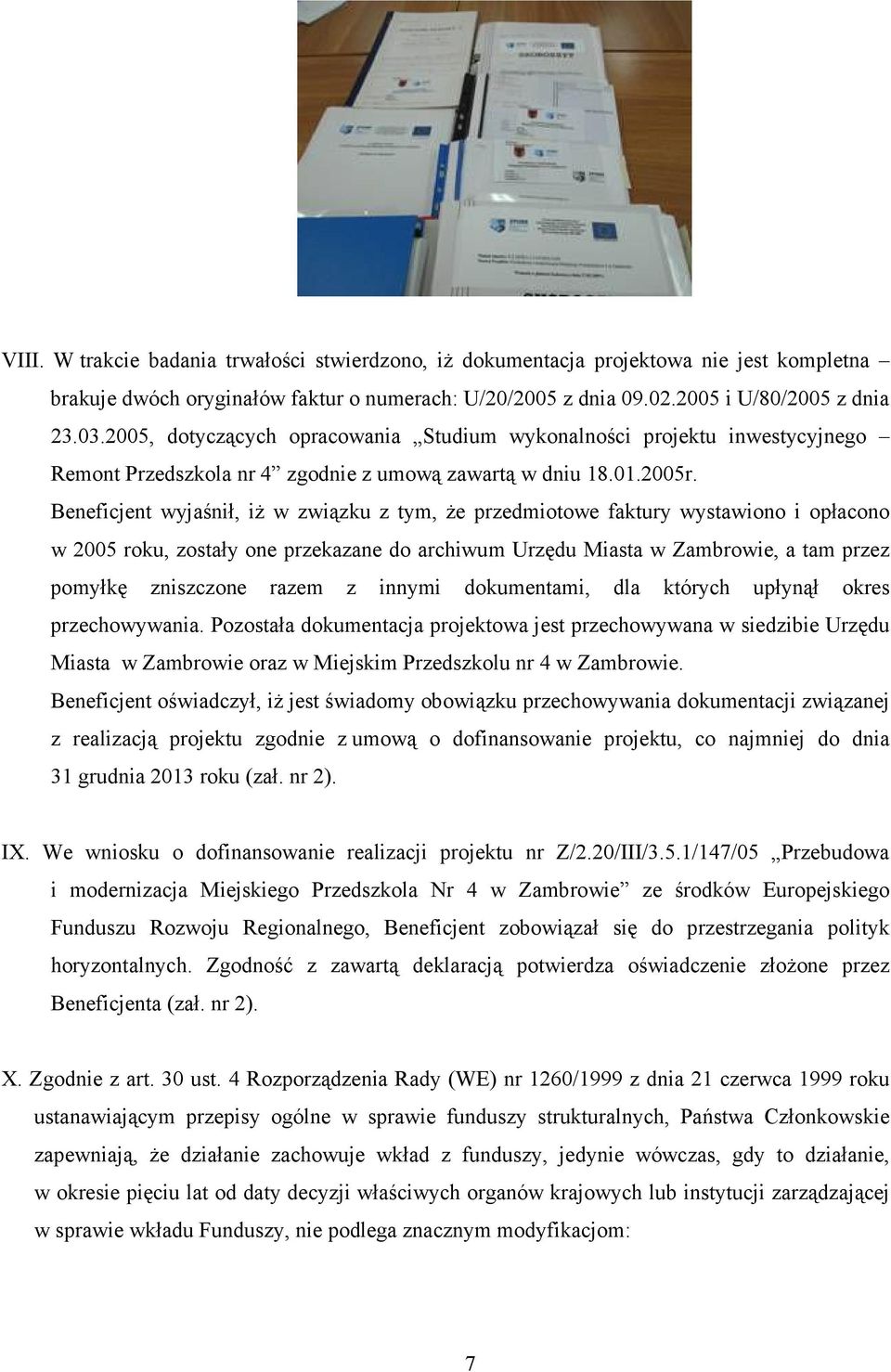 Beneficjent wyjaśnił, iŝ w związku z tym, Ŝe przedmiotowe faktury wystawiono i opłacono w 2005 roku, zostały one przekazane do archiwum Urzędu Miasta w Zambrowie, a tam przez pomyłkę zniszczone razem