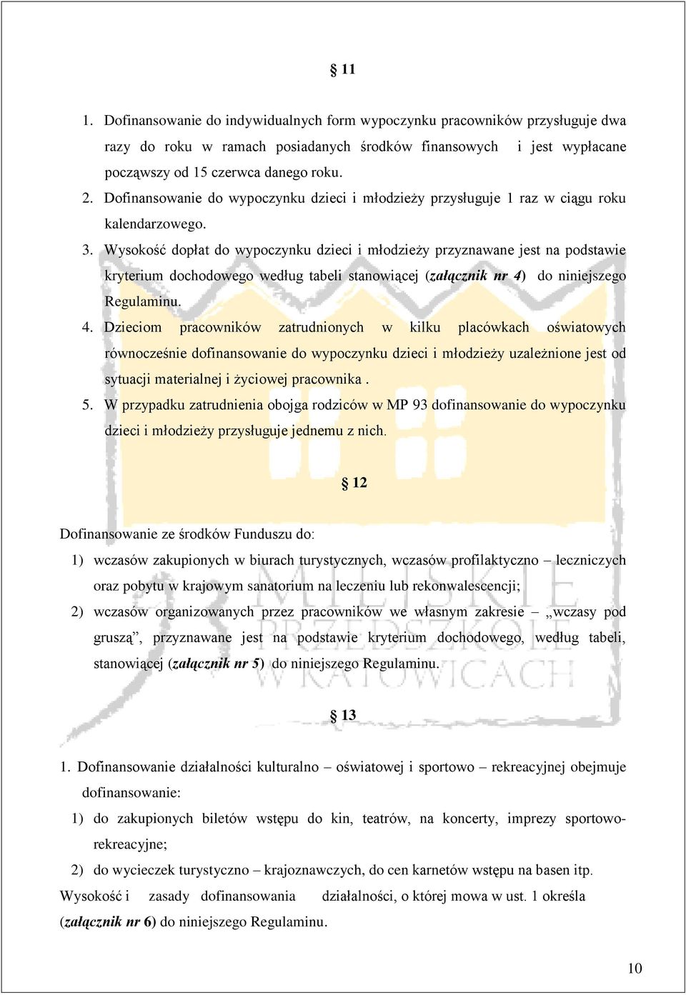 Wysokość dopłat do wypoczynku dzieci i młodzieży przyznawane jest na podstawie kryterium dochodowego według tabeli stanowiącej (załącznik nr 4)