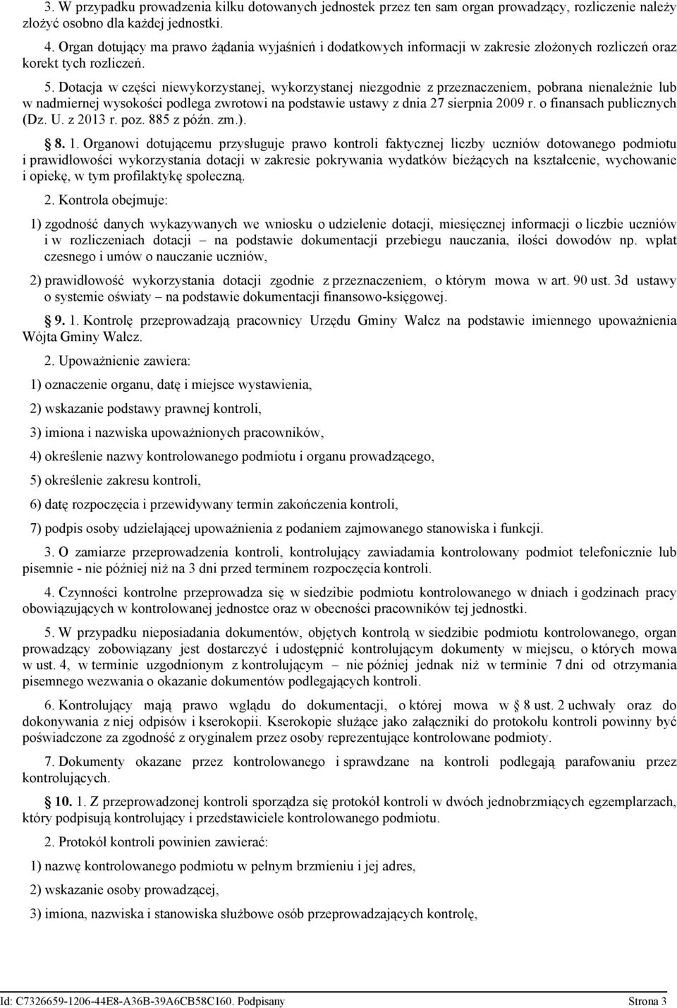 Dotacja w części niewykorzystanej, wykorzystanej niezgodnie z przeznaczeniem, pobrana nienależnie lub w nadmiernej wysokości podlega zwrotowi na podstawie ustawy z dnia 27 sierpnia 2009 r.