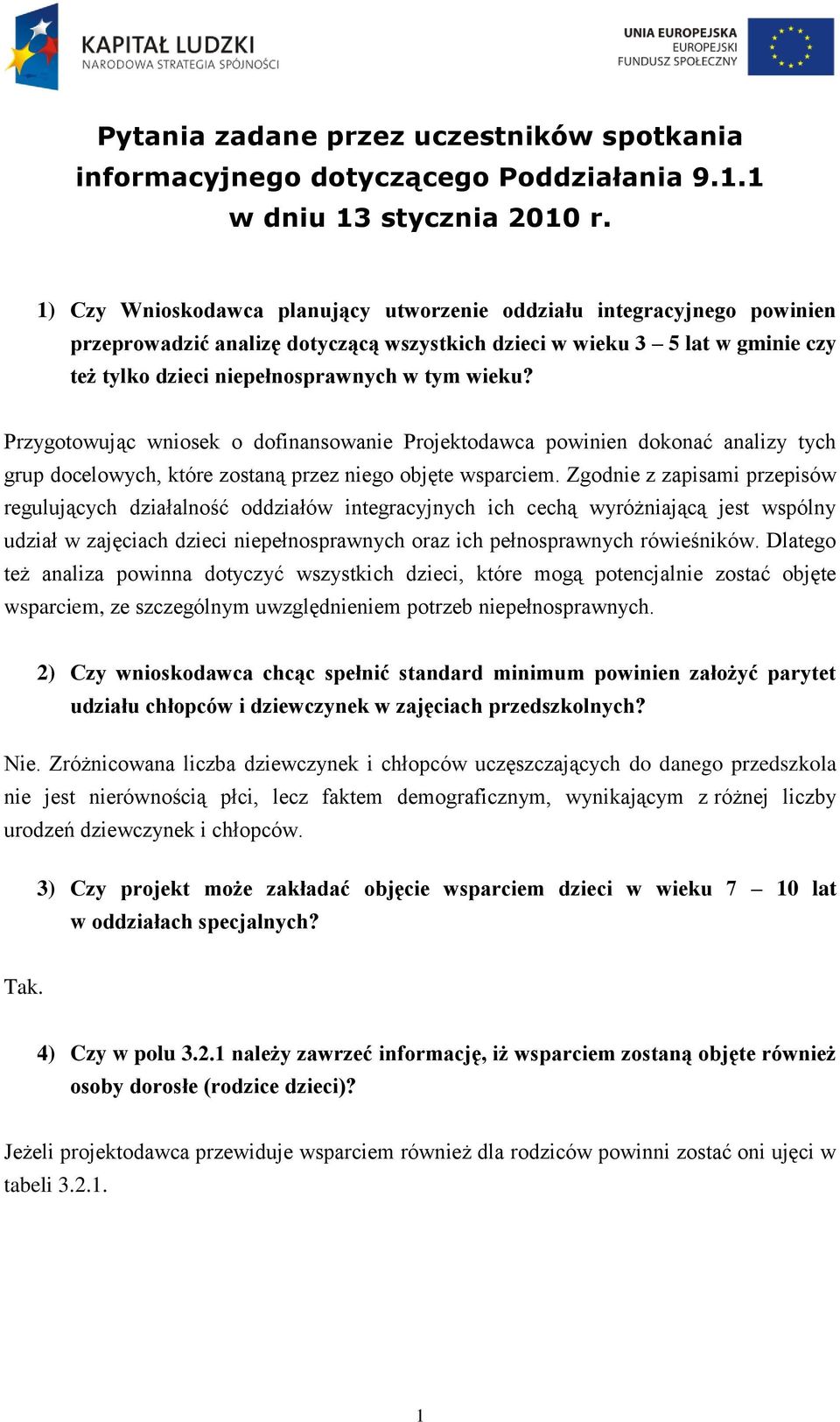 Przygotowując wniosek o dofinansowanie Projektodawca powinien dokonać analizy tych grup docelowych, które zostaną przez niego objęte wsparciem.