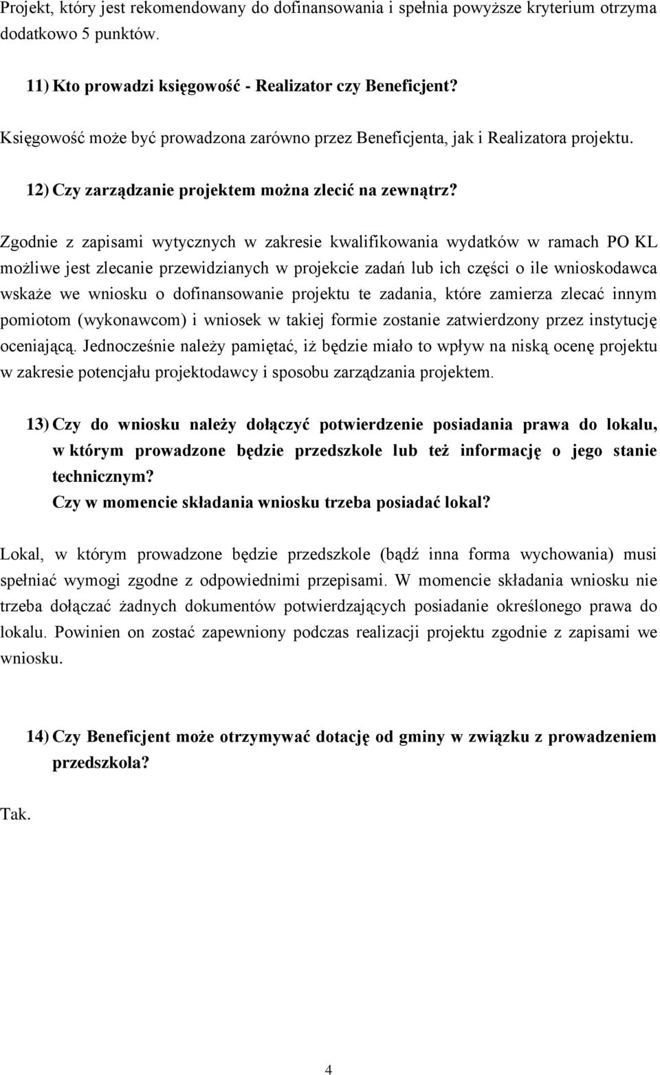 Zgodnie z zapisami wytycznych w zakresie kwalifikowania wydatków w ramach PO KL możliwe jest zlecanie przewidzianych w projekcie zadań lub ich części o ile wnioskodawca wskaże we wniosku o