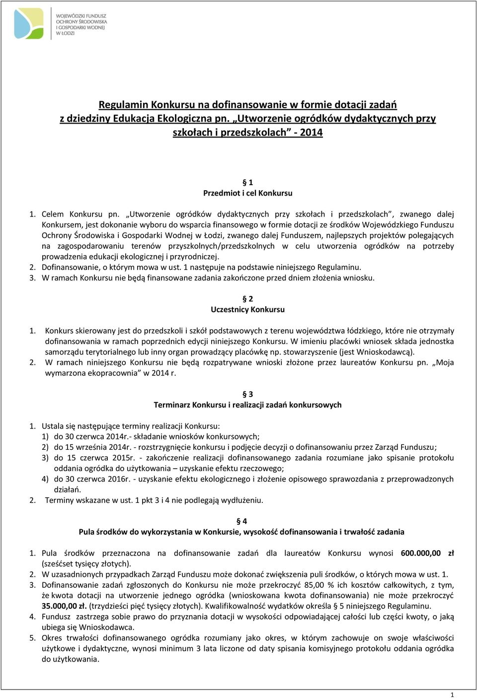 Utworzenie ogródków dydaktycznych przy szkołach i przedszkolach, zwanego dalej Konkursem, jest dokonanie wyboru do wsparcia finansowego w formie dotacji ze środków Wojewódzkiego Funduszu Ochrony