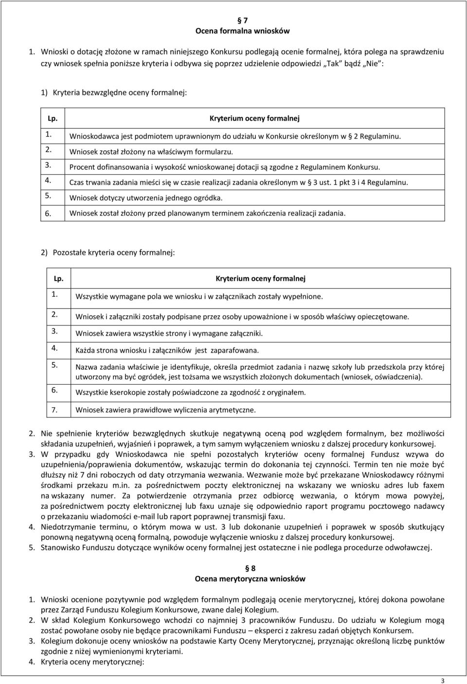 bądź Nie : 1) Kryteria bezwzględne oceny formalnej: Lp. Kryterium oceny formalnej 1. Wnioskodawca jest podmiotem uprawnionym do udziału w Konkursie określonym w 2 