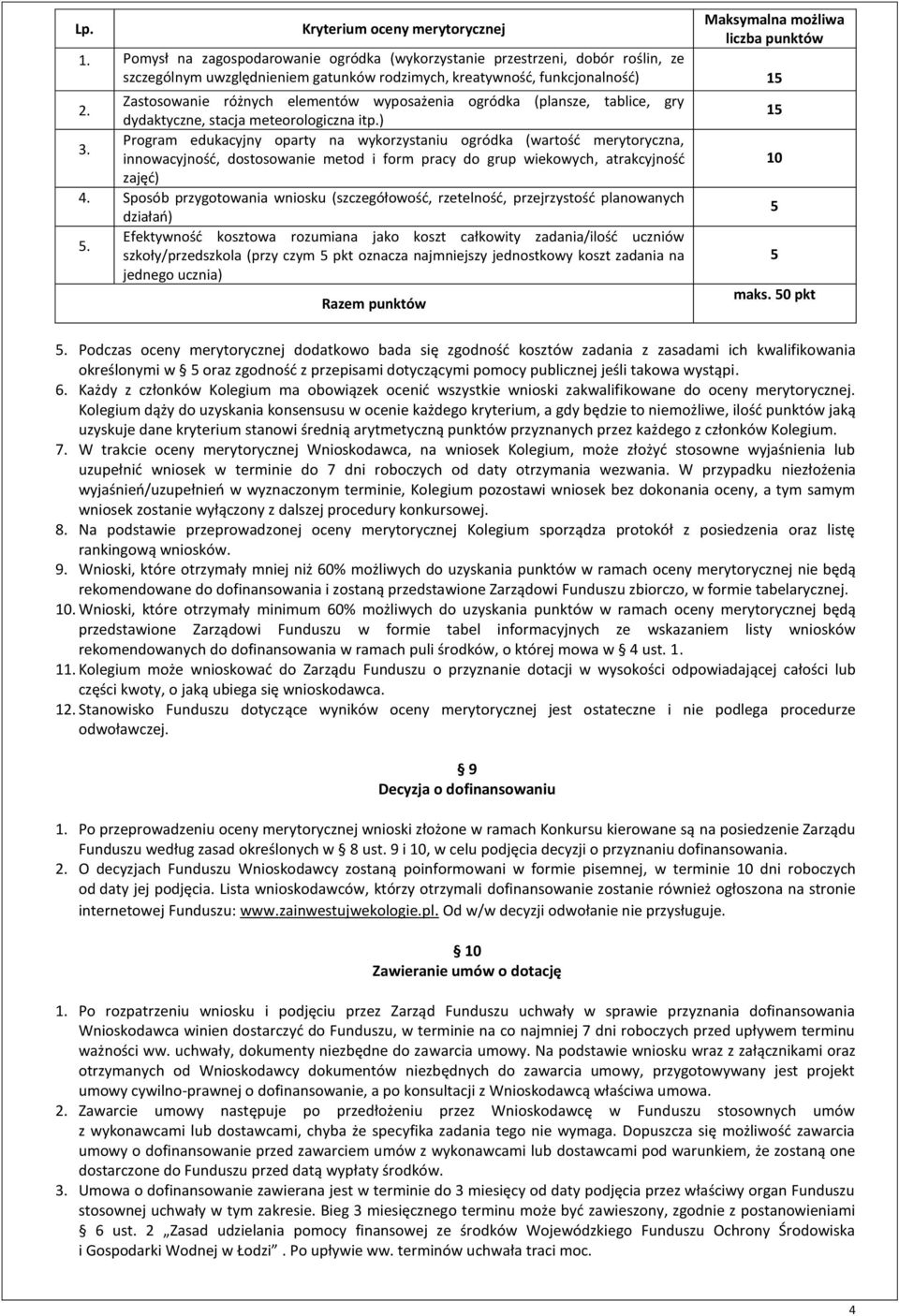 Zastosowanie różnych elementów wyposażenia ogródka (plansze, tablice, gry 2. dydaktyczne, stacja meteorologiczna itp.) 2. Program edukacyjny oparty na wykorzystaniu ogródka (wartość merytoryczna, 3.