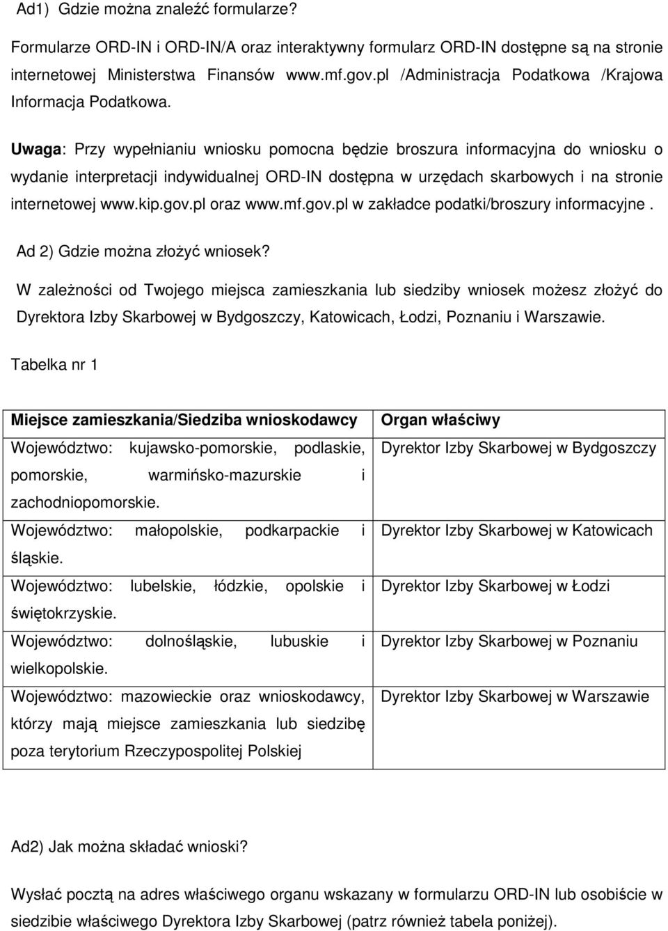 Uwaga: Przy wypełnianiu wniosku pomocna będzie broszura informacyjna do wniosku o wydanie interpretacji indywidualnej ORD-IN dostępna w urzędach skarbowych i na stronie internetowej www.kip.gov.