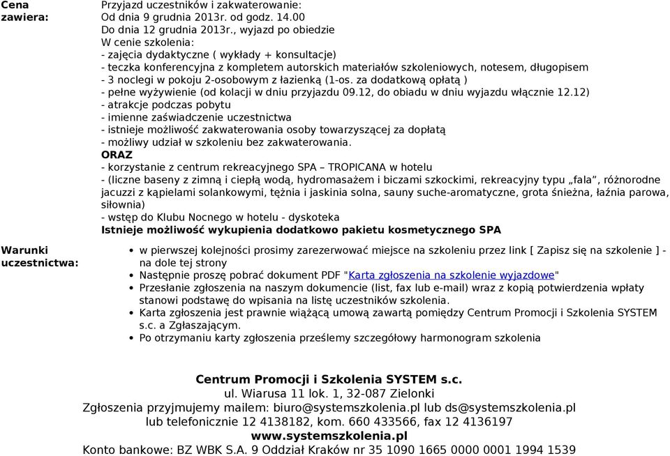 2-osoboym z łazienką (1-os. za datkoą opłatą ) - pełne yżyienie (od kolacji dniu przyjazdu 09.12, obiadu dniu yjazdu łącznie 12.