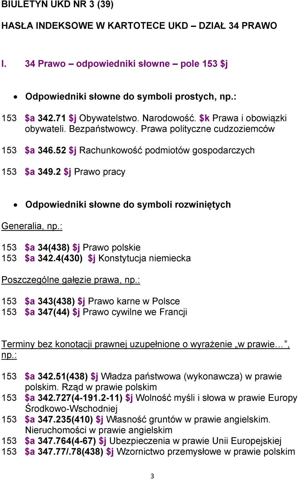 2 $j Prawo pracy Odpowiedniki słowne do symboli rozwiniętych Generalia, np.: 153 $a 34(438) $j Prawo polskie 153 $a 342.4(430) $j Konstytucja niemiecka Poszczególne gałęzie prawa, np.