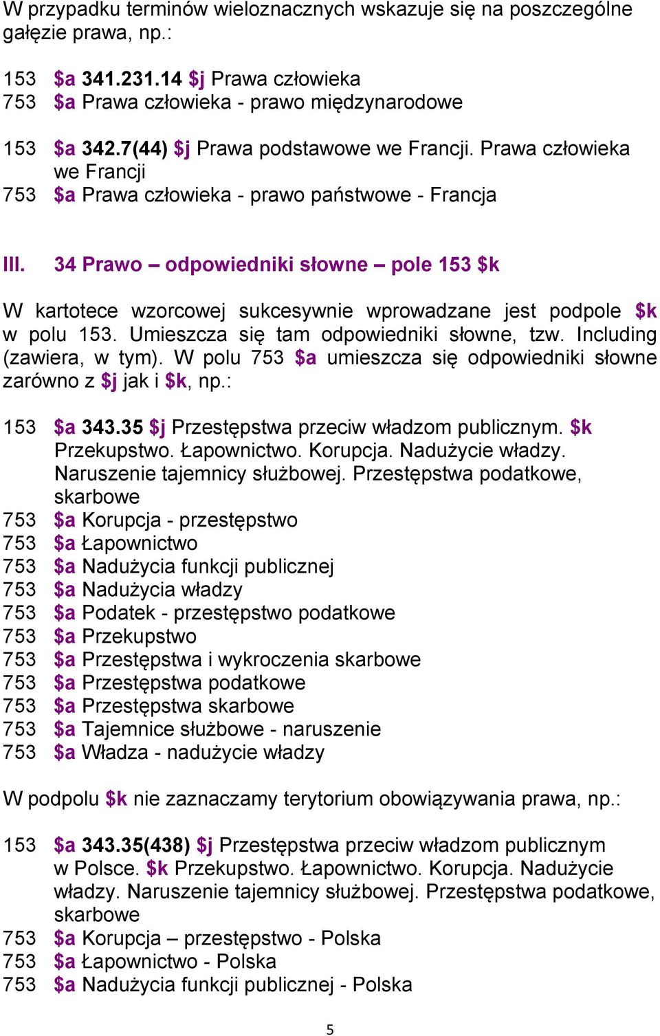 34 Prawo odpowiedniki słowne pole 153 $k W kartotece wzorcowej sukcesywnie wprowadzane jest podpole $k w polu 153. Umieszcza się tam odpowiedniki słowne, tzw. Including (zawiera, w tym).