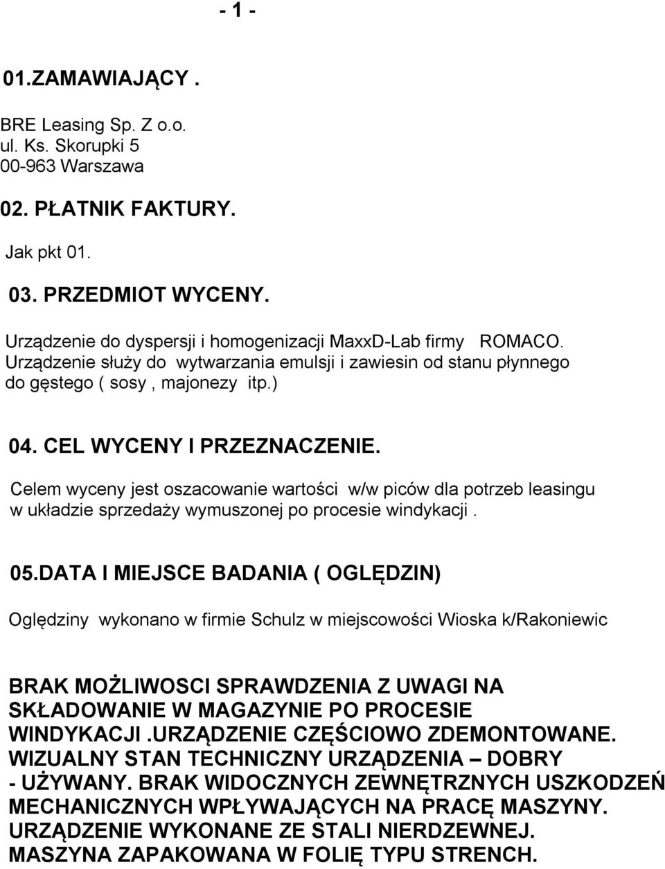 Celem wyceny jest oszacowanie wartości w/w piców dla potrzeb leasingu w układzie sprzedaży wymuszonej po procesie windykacji. 05.