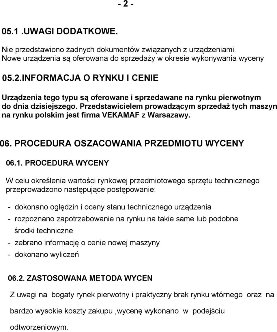 PROCEDURA WYCENY W celu określenia wartości rynkowej przedmiotowego sprzętu technicznego przeprowadzono następujące postępowanie: - dokonano oględzin i oceny stanu technicznego urządzenia -