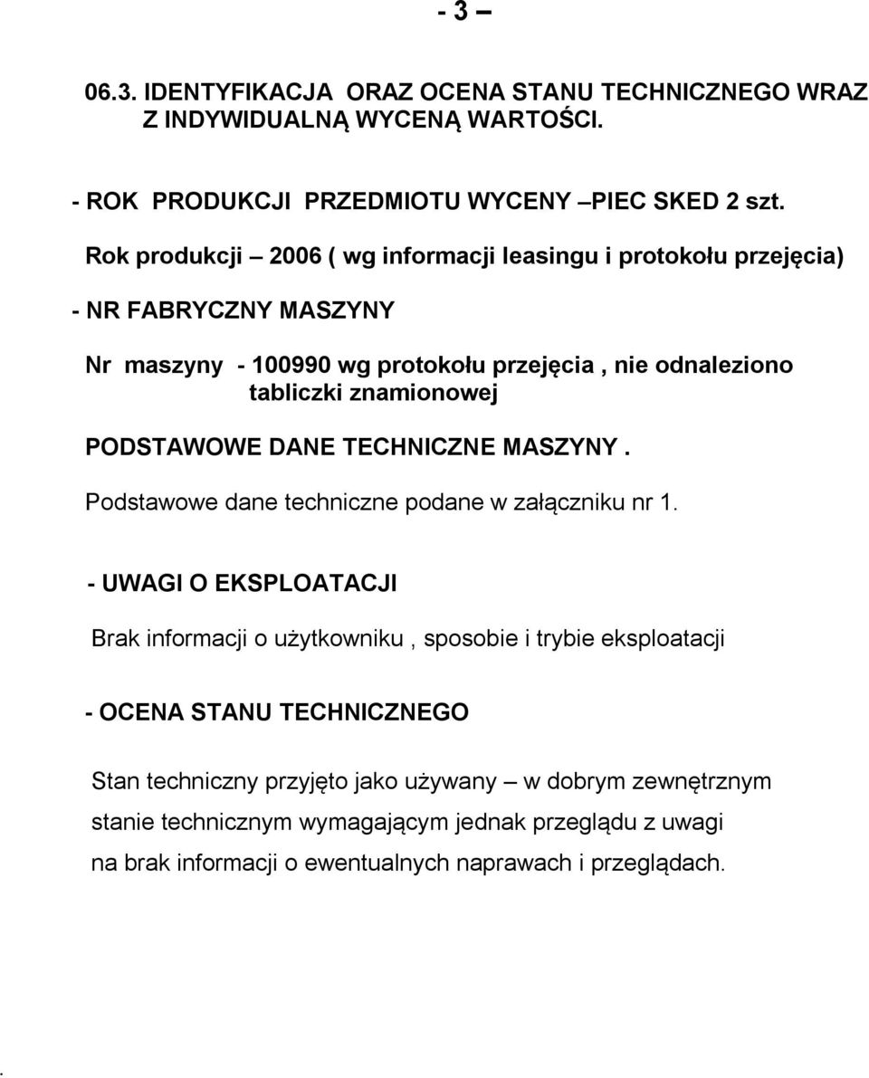PODSTAWOWE DANE TECHNICZNE MASZYNY. Podstawowe dane techniczne podane w załączniku nr 1.