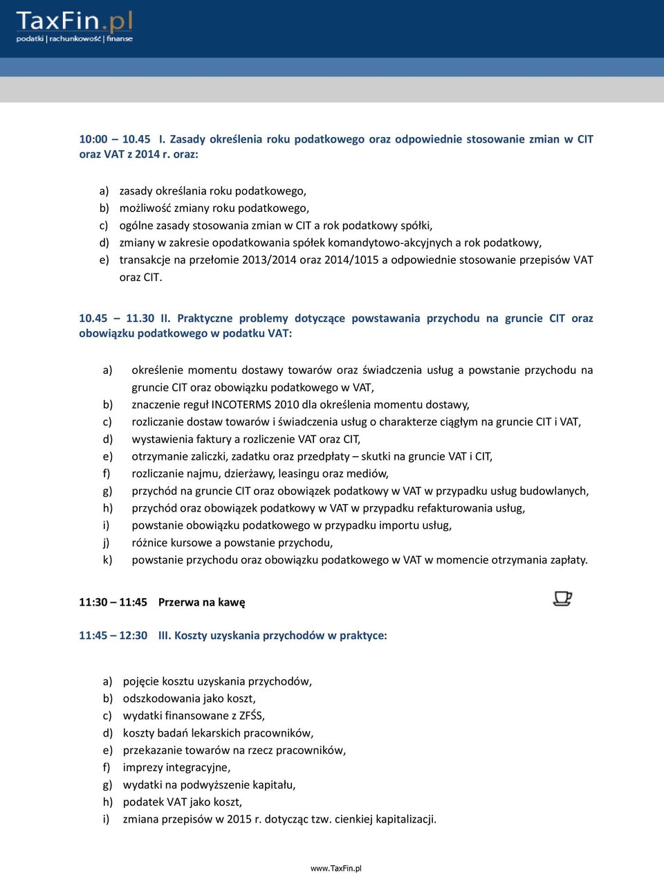 komandytowo-akcyjnych a rok podatkowy, e) transakcje na przełomie 2013/2014 oraz 2014/1015 a odpowiednie stosowanie przepisów VAT oraz CIT. 10.45 11.30 II.