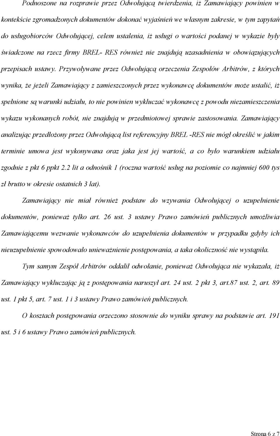 Przywoływane przez Odwołującą orzeczenia Zespołów Arbitrów, z których wynika, że jeżeli Zamawiający z zamieszczonych przez wykonawcę dokumentów może ustalić, iż spełnione są warunki udziału, to nie