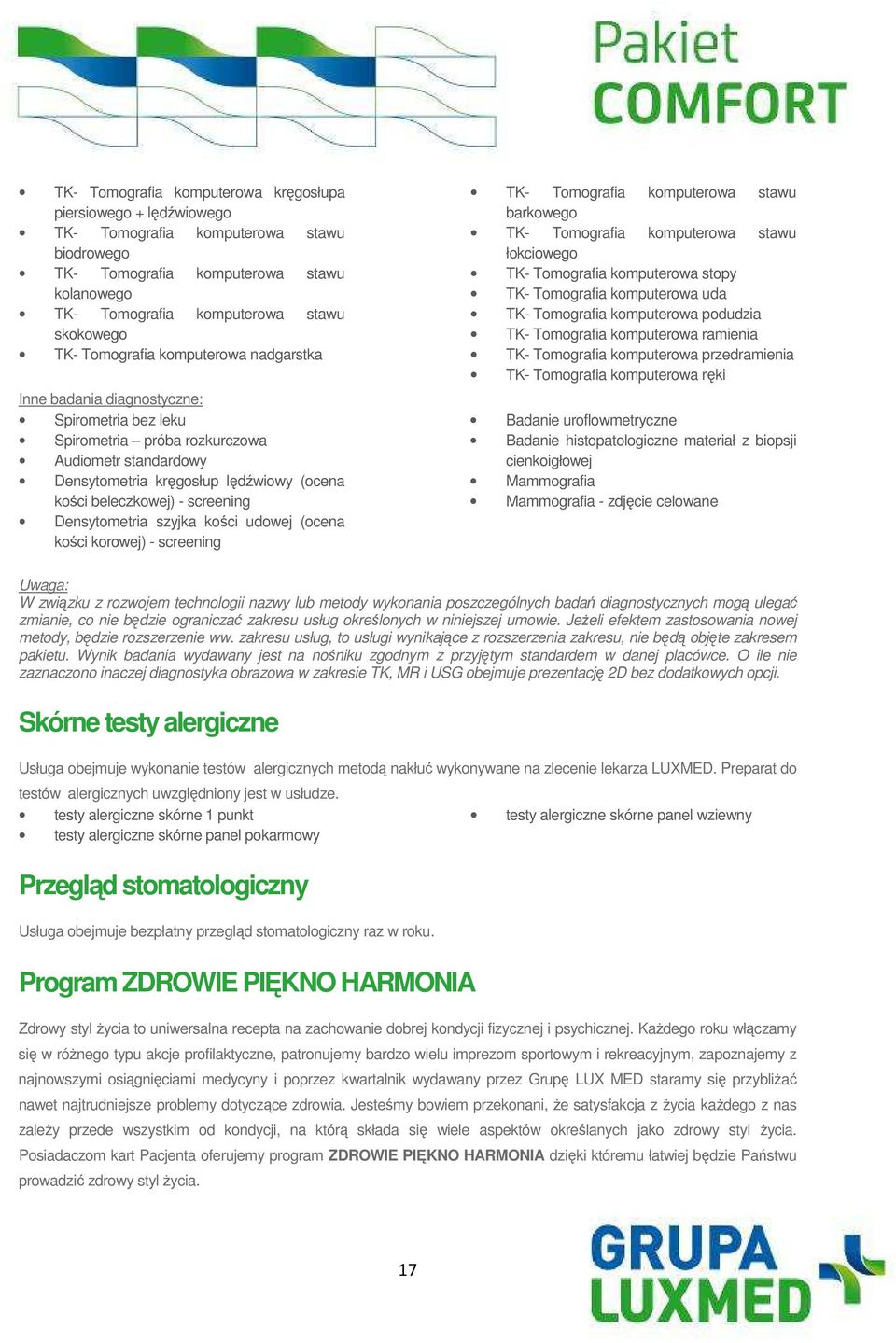 screening Densytometria szyjka kości udowej (ocena kości korowej) - screening TK- Tomografia komputerowa stawu barkowego TK- Tomografia komputerowa stawu łokciowego TK- Tomografia komputerowa stopy