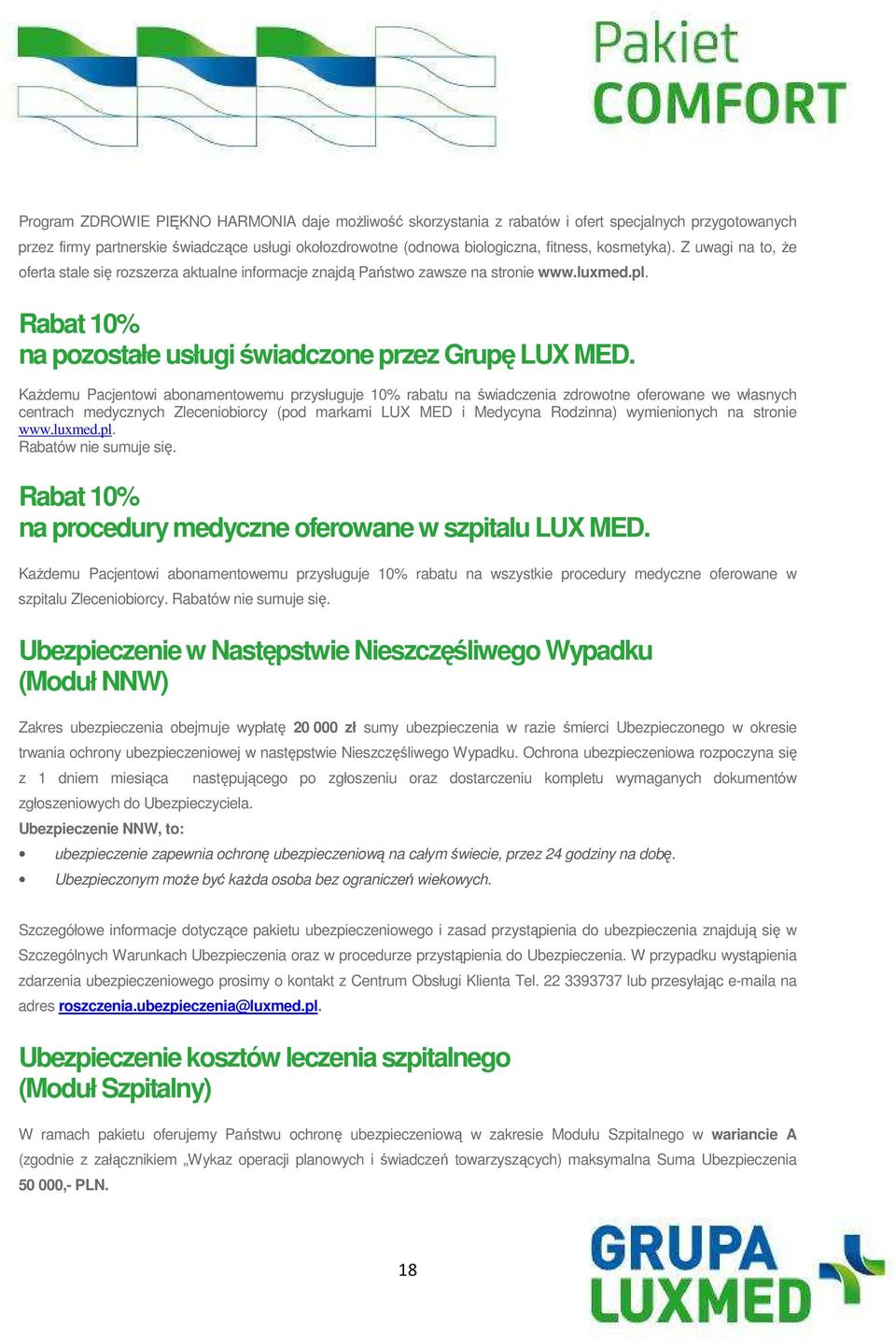 KaŜdemu Pacjentowi abonamentowemu przysługuje 10% rabatu na świadczenia zdrowotne oferowane we własnych centrach medycznych Zleceniobiorcy (pod markami LUX MED i Medycyna Rodzinna) wymienionych na